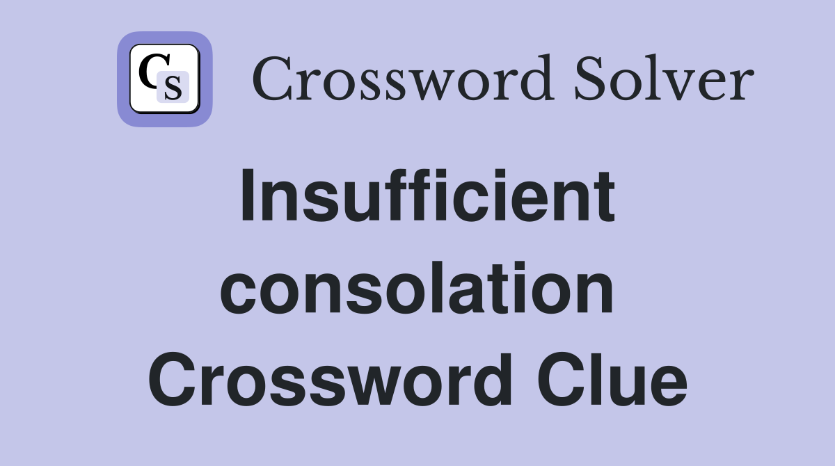 Insufficient consolation Crossword Clue