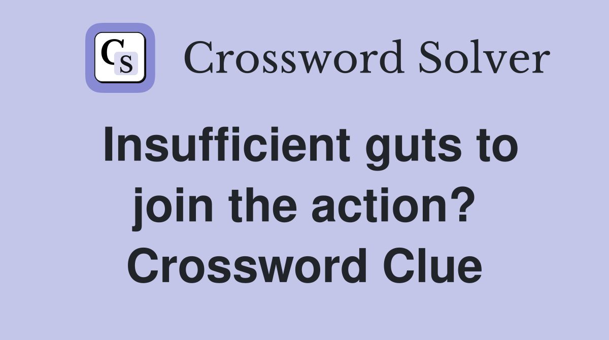 Insufficient guts to join the action? Crossword Clue
