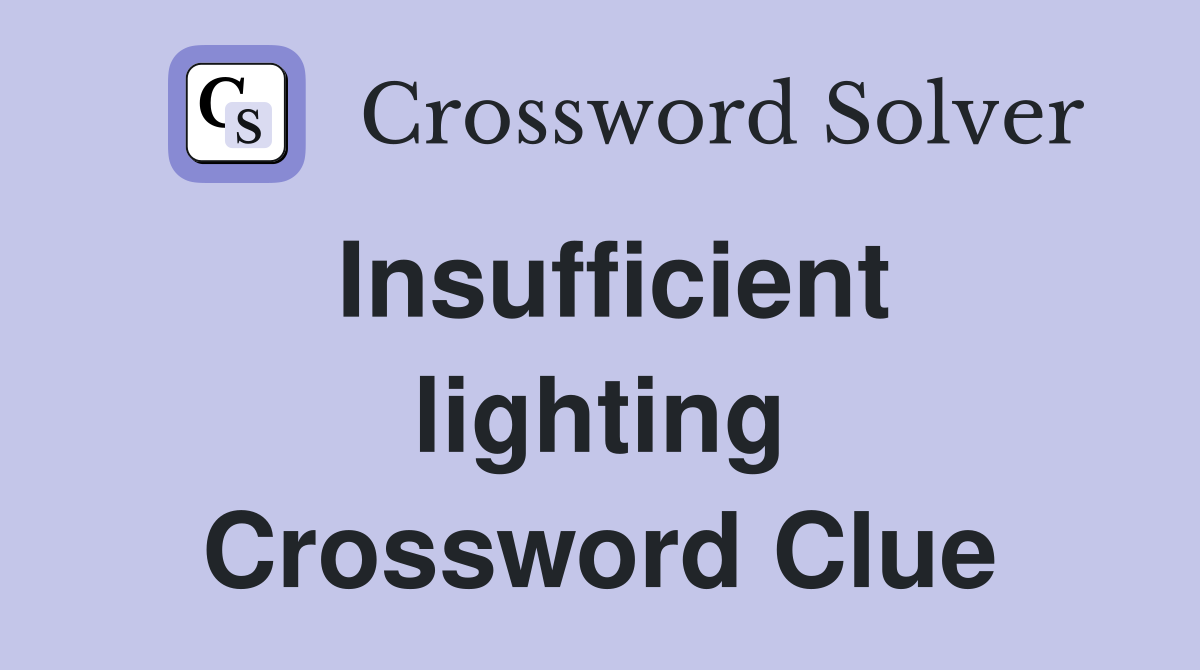 Insufficient lighting Crossword Clue