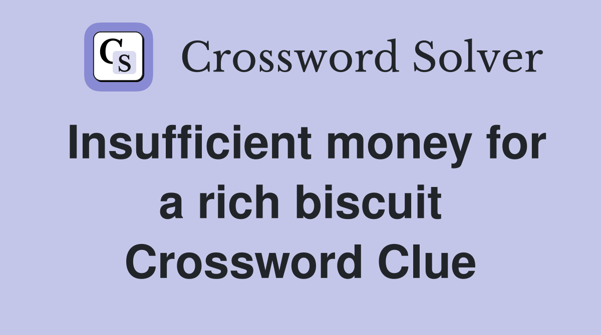 Insufficient money for a rich biscuit Crossword Clue