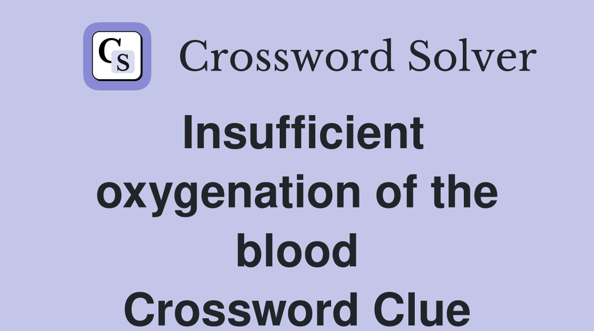 Insufficient oxygenation of the blood Crossword Clue