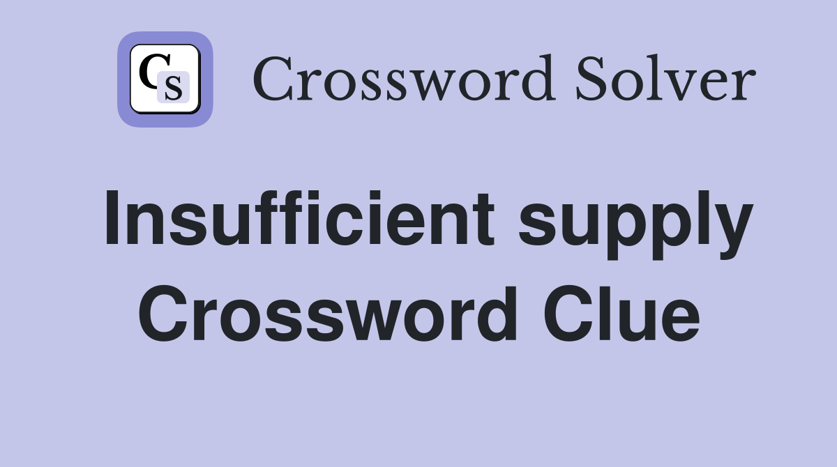 Insufficient supply Crossword Clue