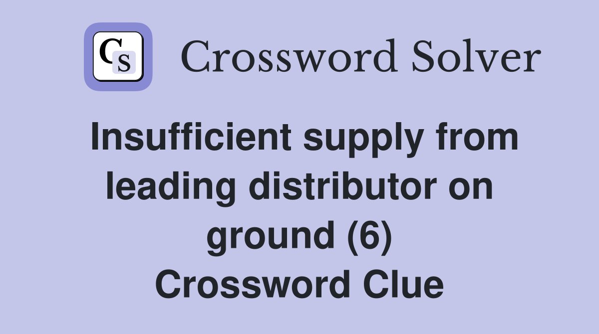 Insufficient supply from leading distributor on ground (6) Crossword Clue