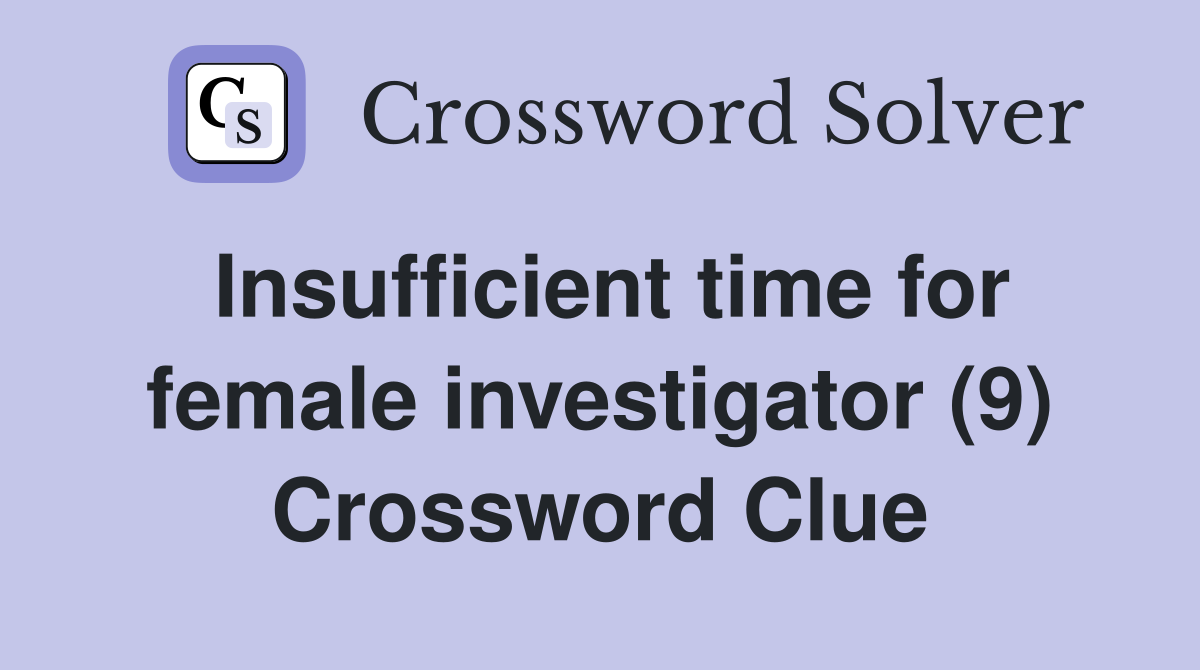 Insufficient time for female investigator (9) Crossword Clue
