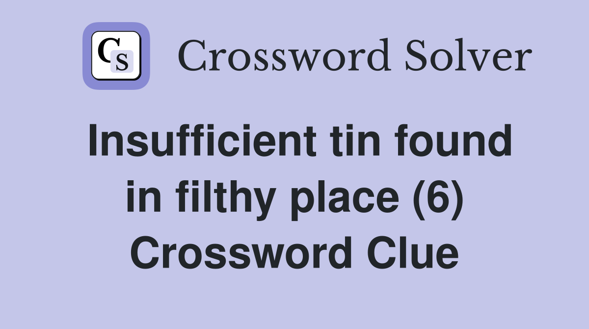 Insufficient tin found in filthy place (6) Crossword Clue