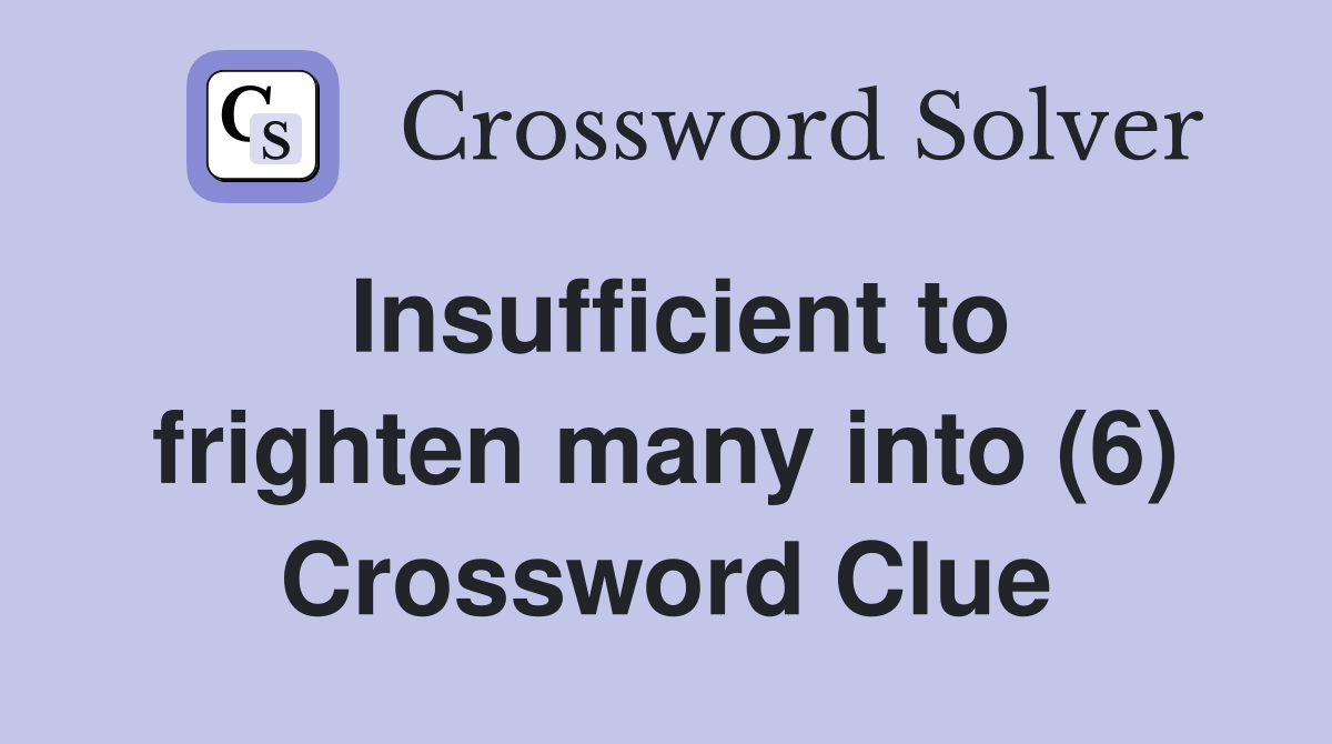 Insufficient to frighten many into (6) Crossword Clue