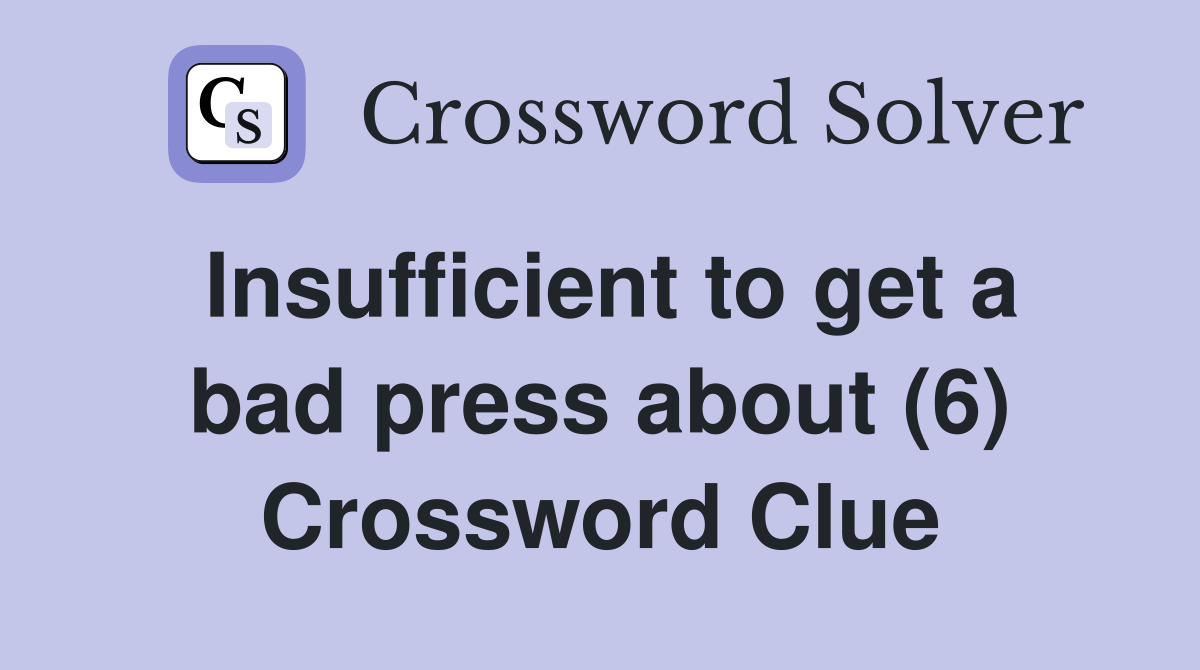 Insufficient to get a bad press about (6) Crossword Clue