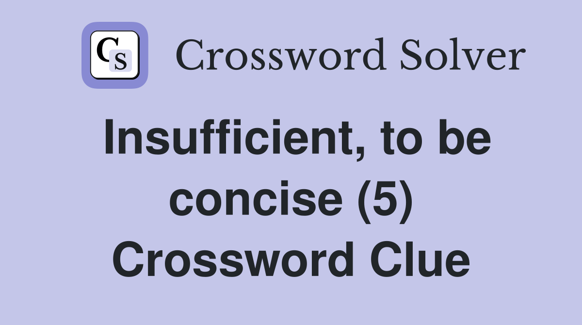 Insufficient, to be concise (5) Crossword Clue