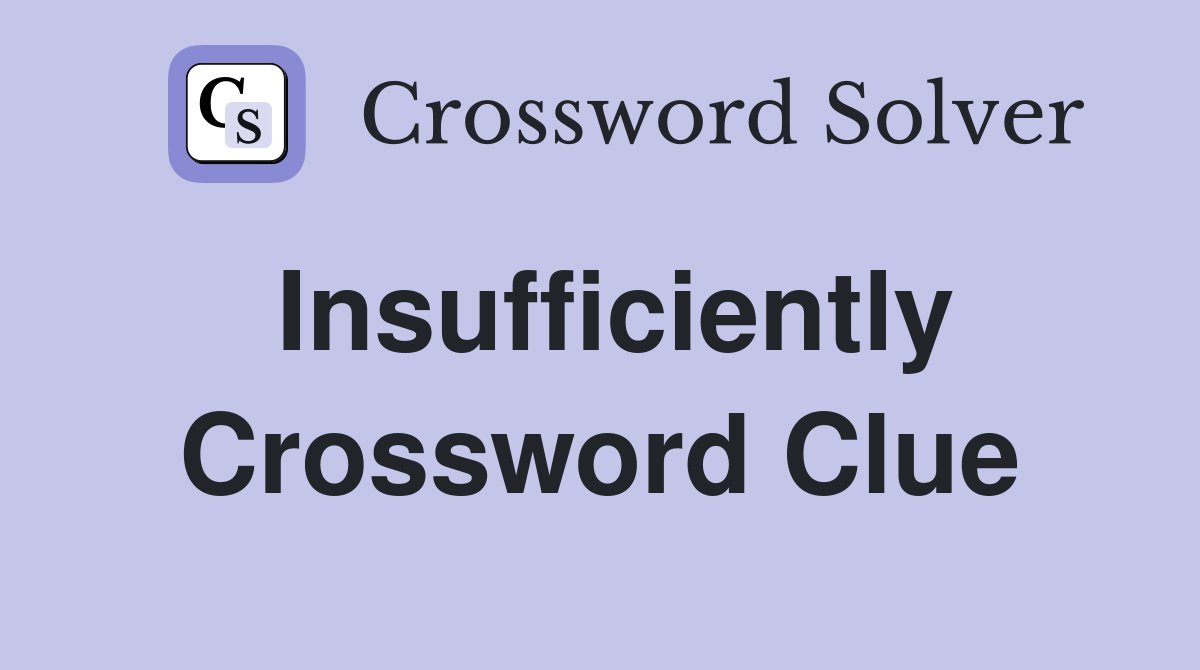 Insufficiently Crossword Clue