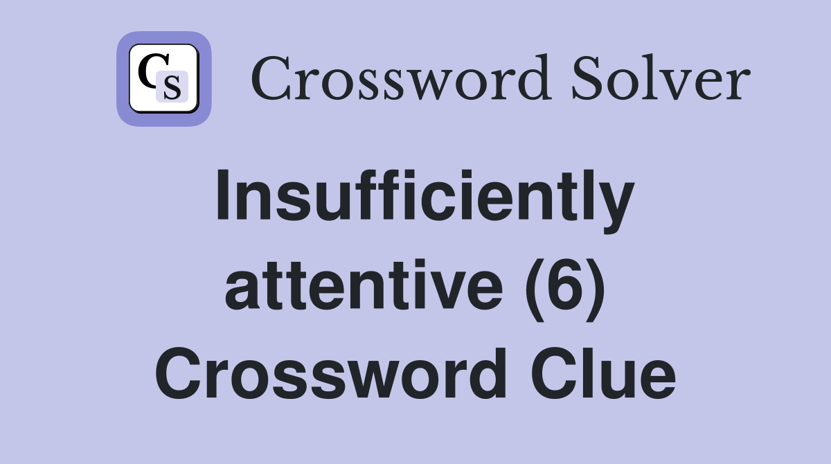 Insufficiently attentive (6) Crossword Clue