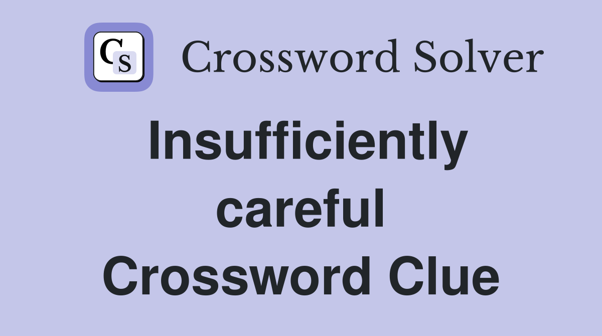 Insufficiently careful Crossword Clue