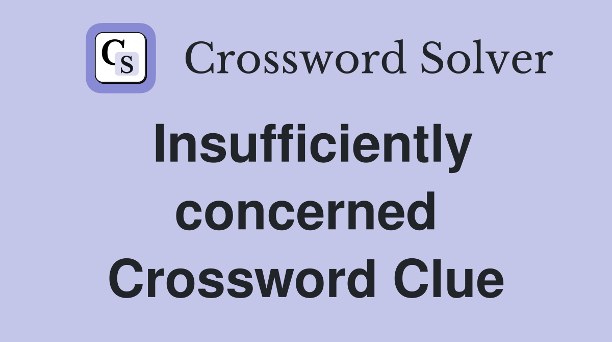 Insufficiently concerned Crossword Clue