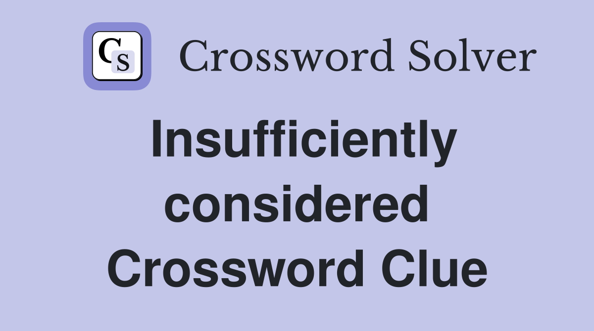 Insufficiently considered Crossword Clue