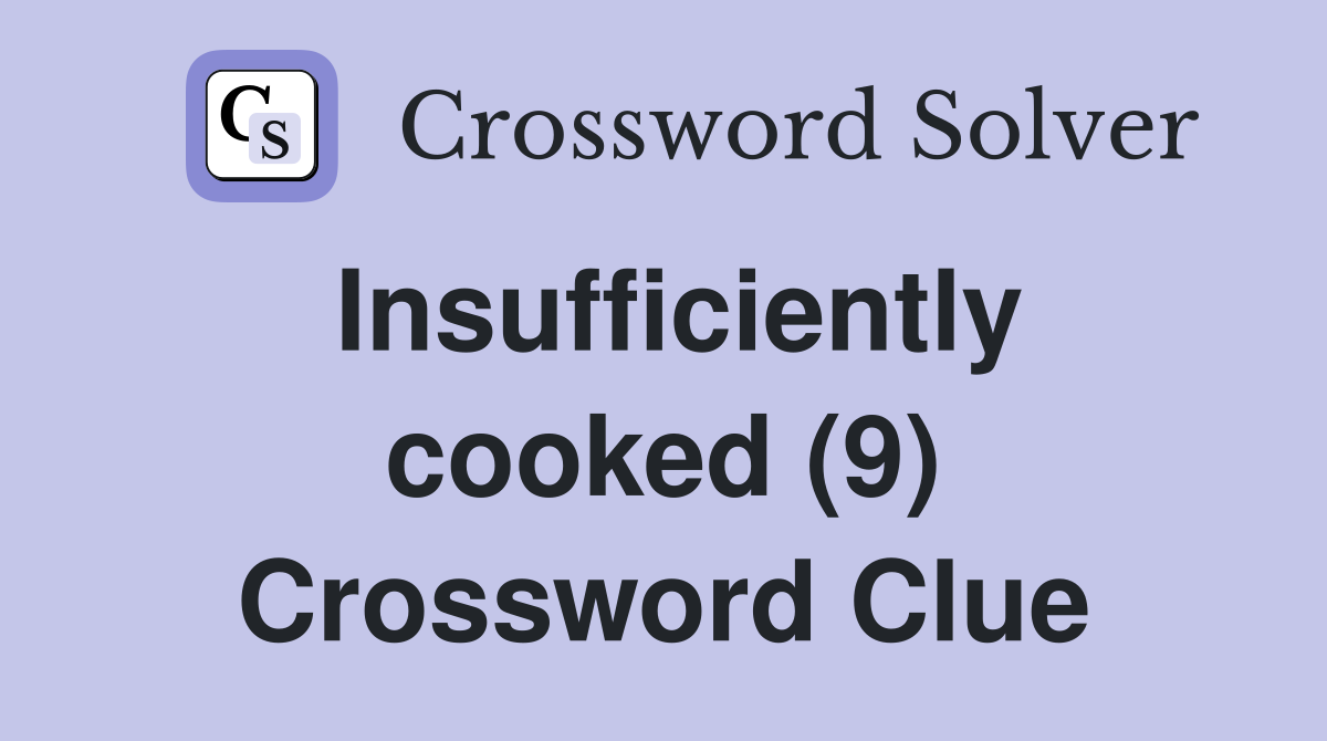 Insufficiently cooked (9) Crossword Clue