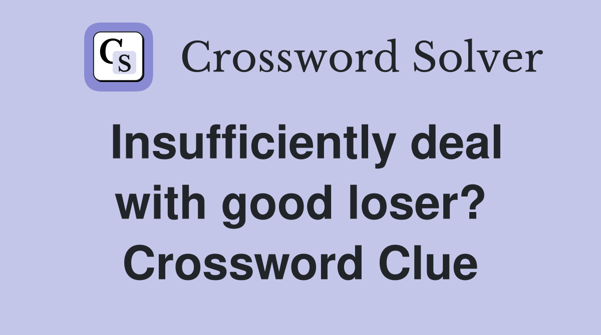 Insufficiently deal with good loser? Crossword Clue