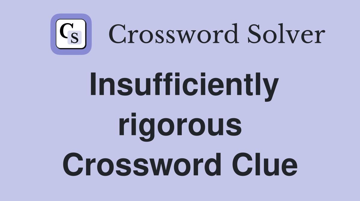 Insufficiently rigorous Crossword Clue