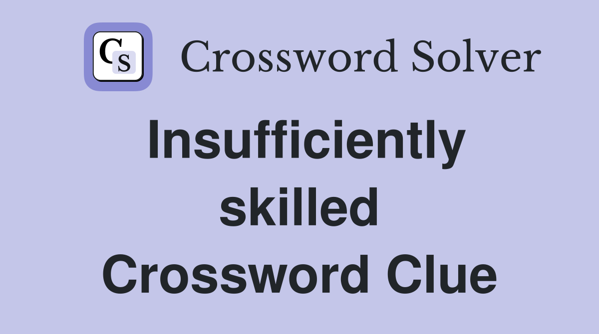 Insufficiently skilled Crossword Clue