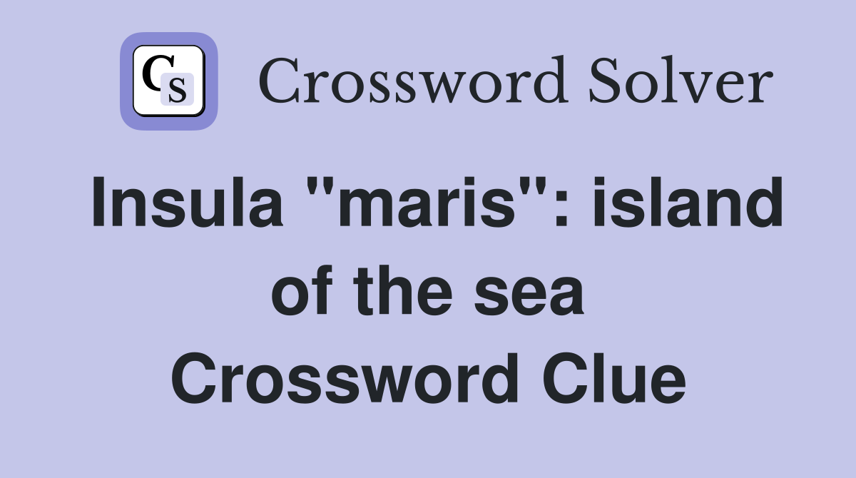 Insula "maris": island of the sea Crossword Clue
