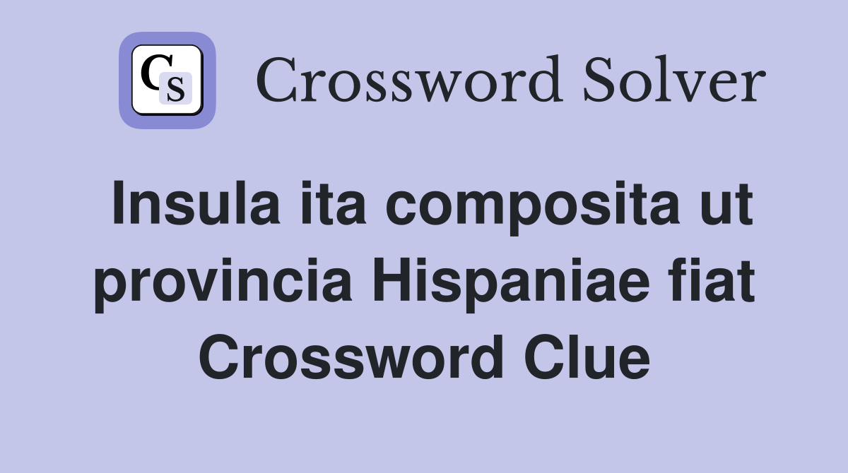 Insula ita composita ut provincia Hispaniae fiat Crossword Clue