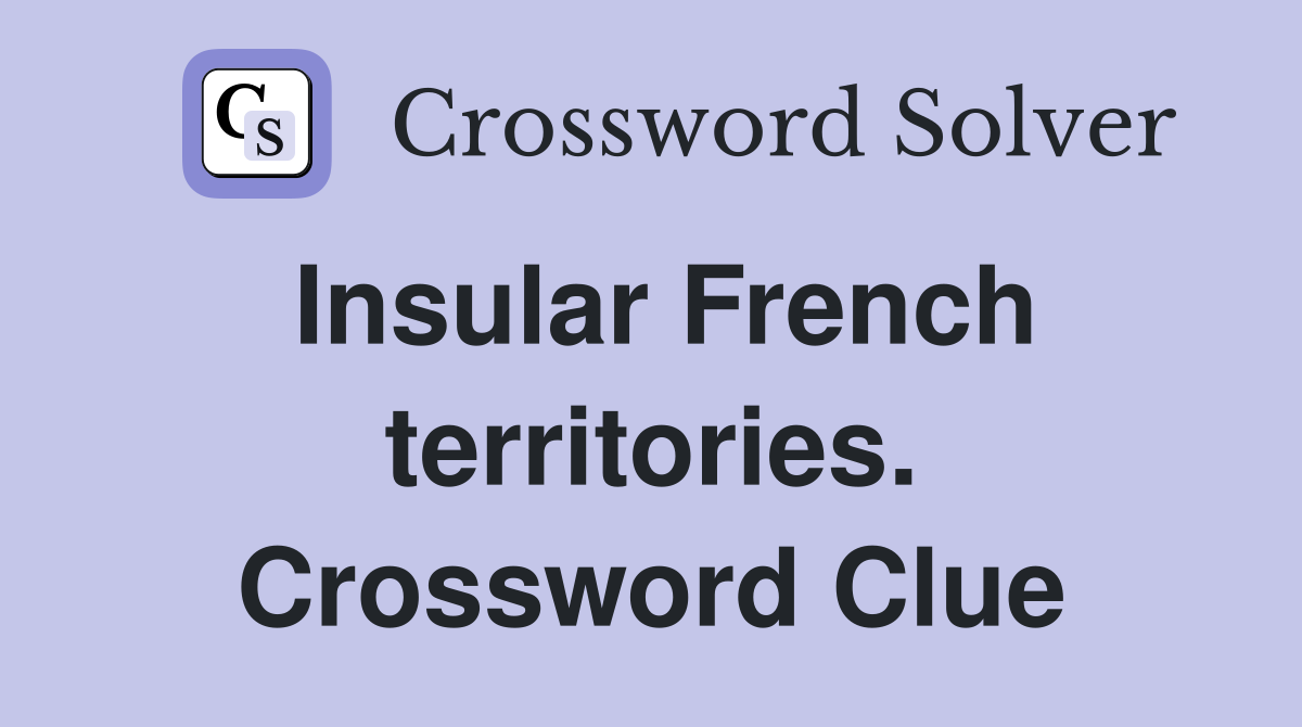 Insular French territories. Crossword Clue