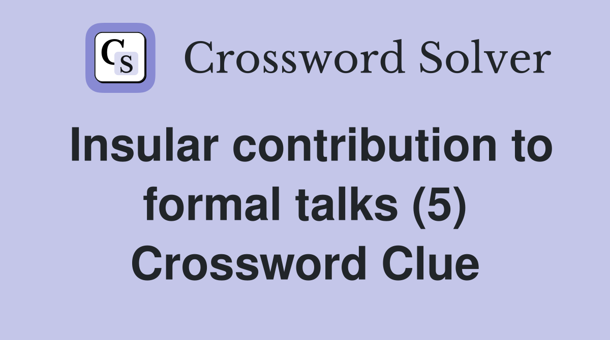 Insular contribution to formal talks (5) Crossword Clue
