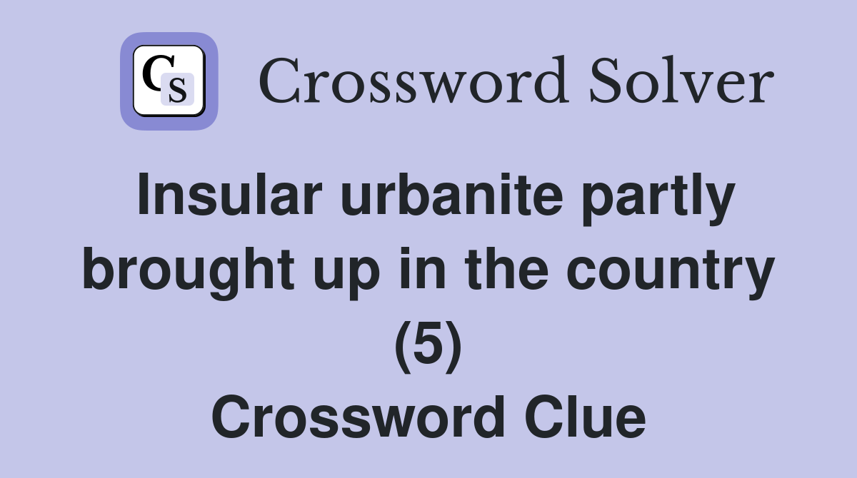 Insular urbanite partly brought up in the country (5) Crossword Clue