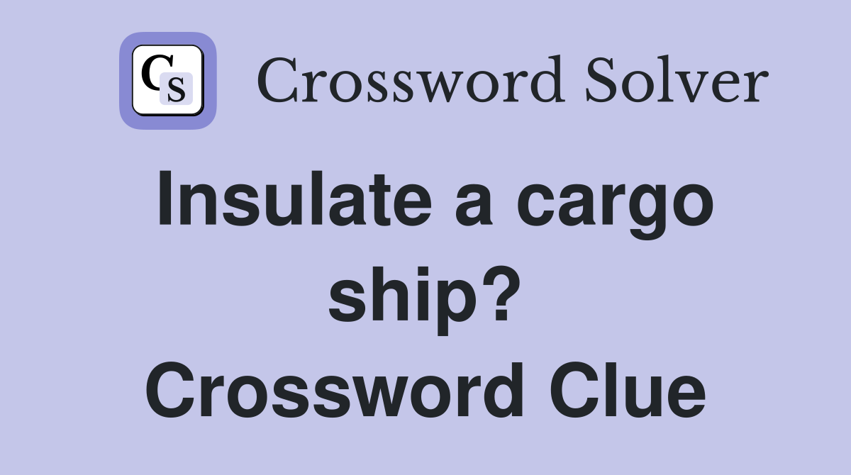 Insulate a cargo ship? Crossword Clue
