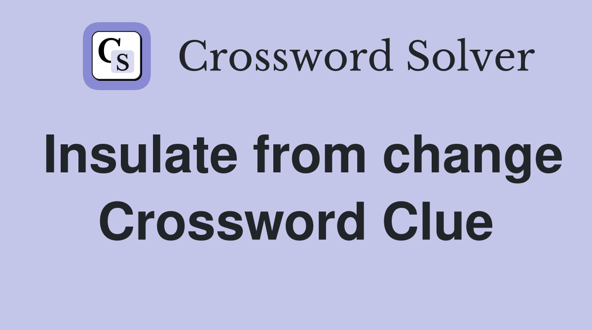 Insulate from change Crossword Clue