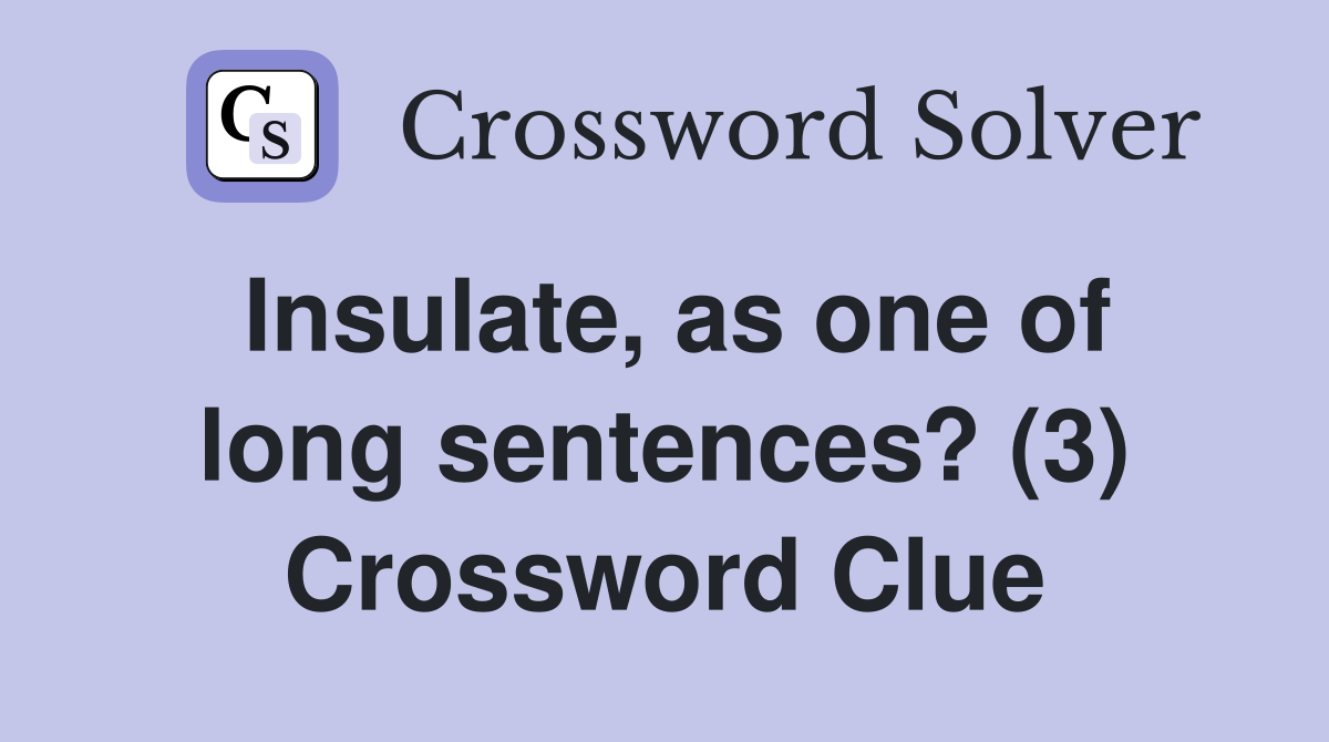 Insulate, as one of long sentences? (3) Crossword Clue
