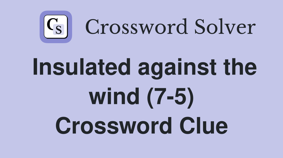 Insulated against the wind (7-5) Crossword Clue