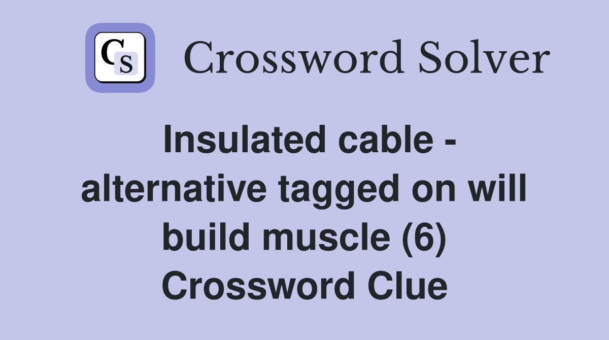 Insulated cable - alternative tagged on will build muscle (6) Crossword Clue