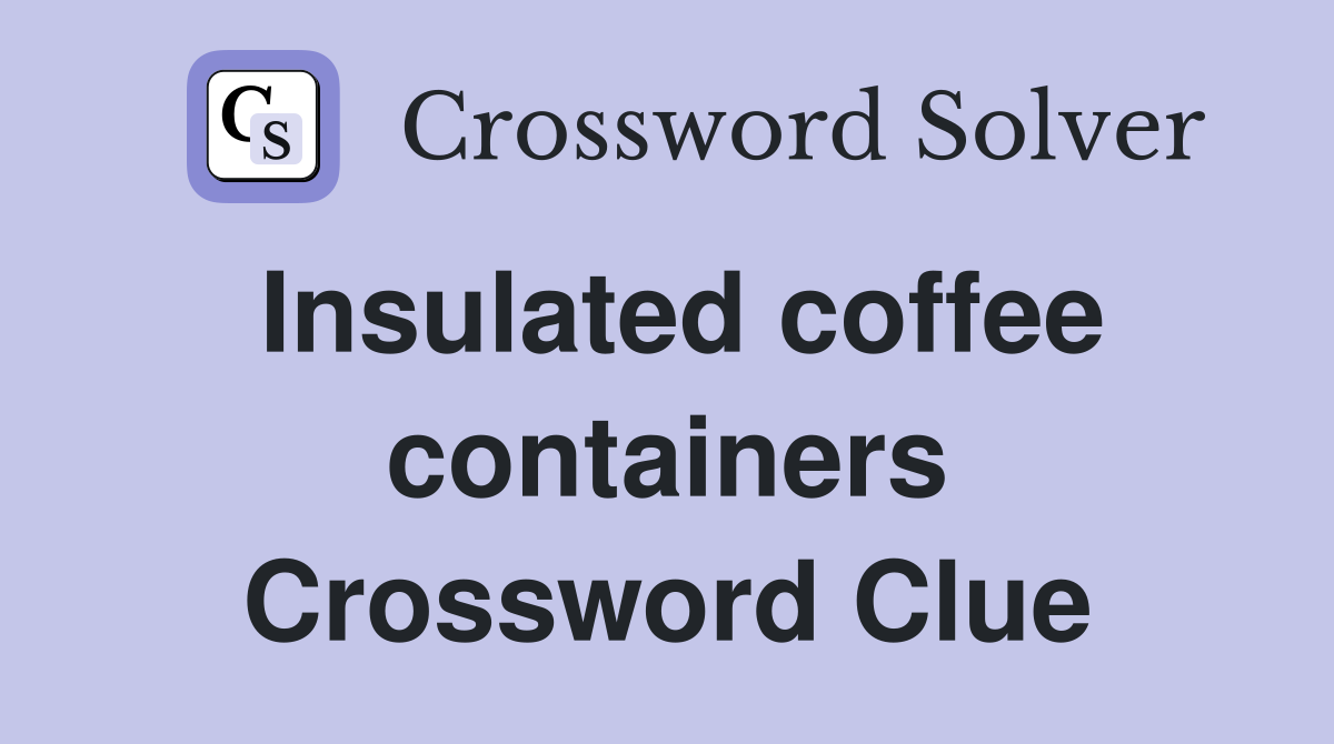 Insulated coffee containers Crossword Clue