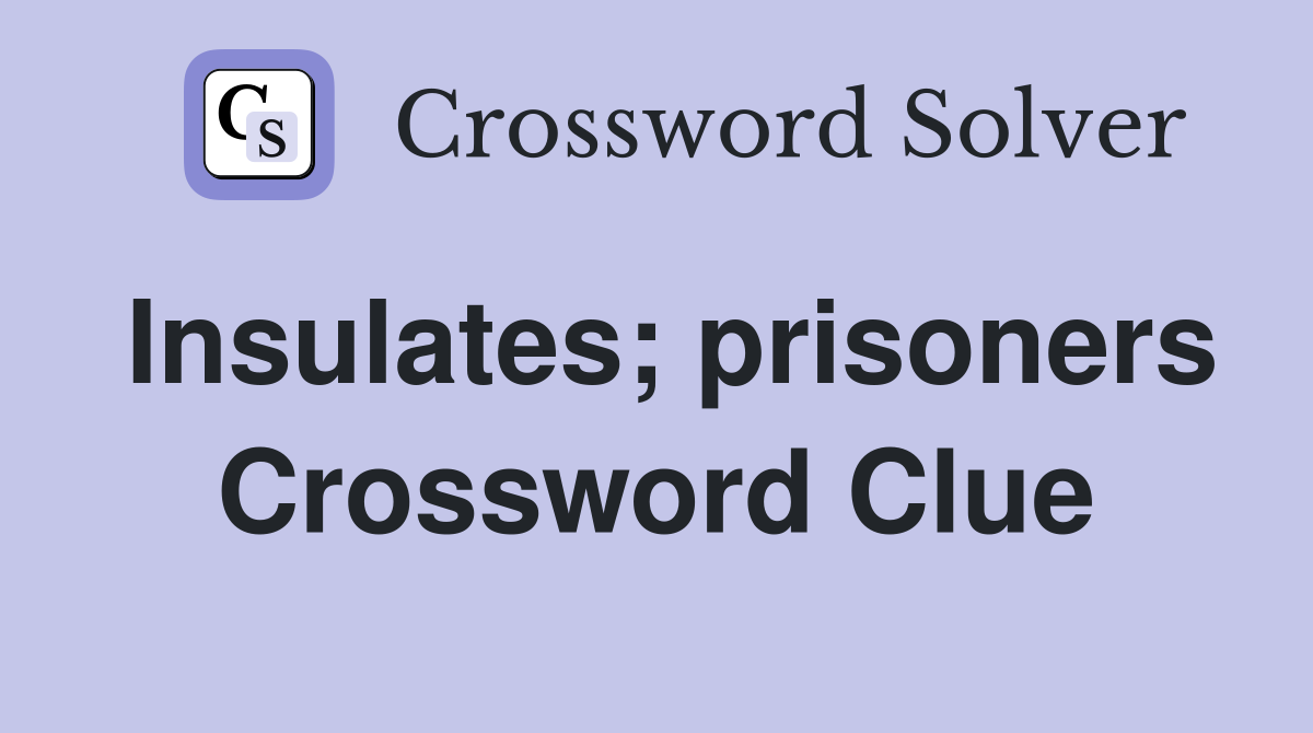 Insulates; prisoners Crossword Clue