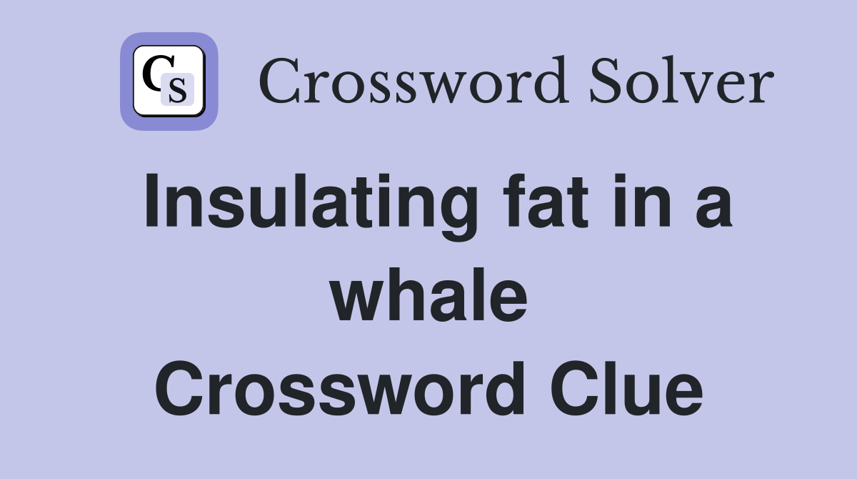 Insulating fat in a whale Crossword Clue
