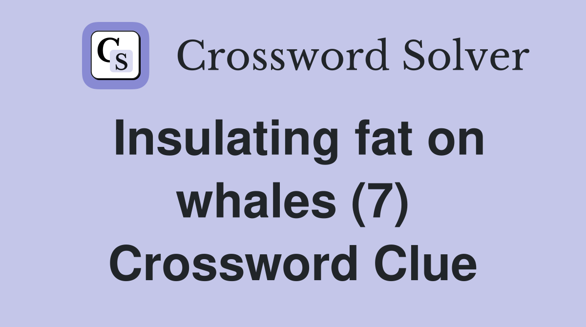Insulating fat on whales (7) Crossword Clue