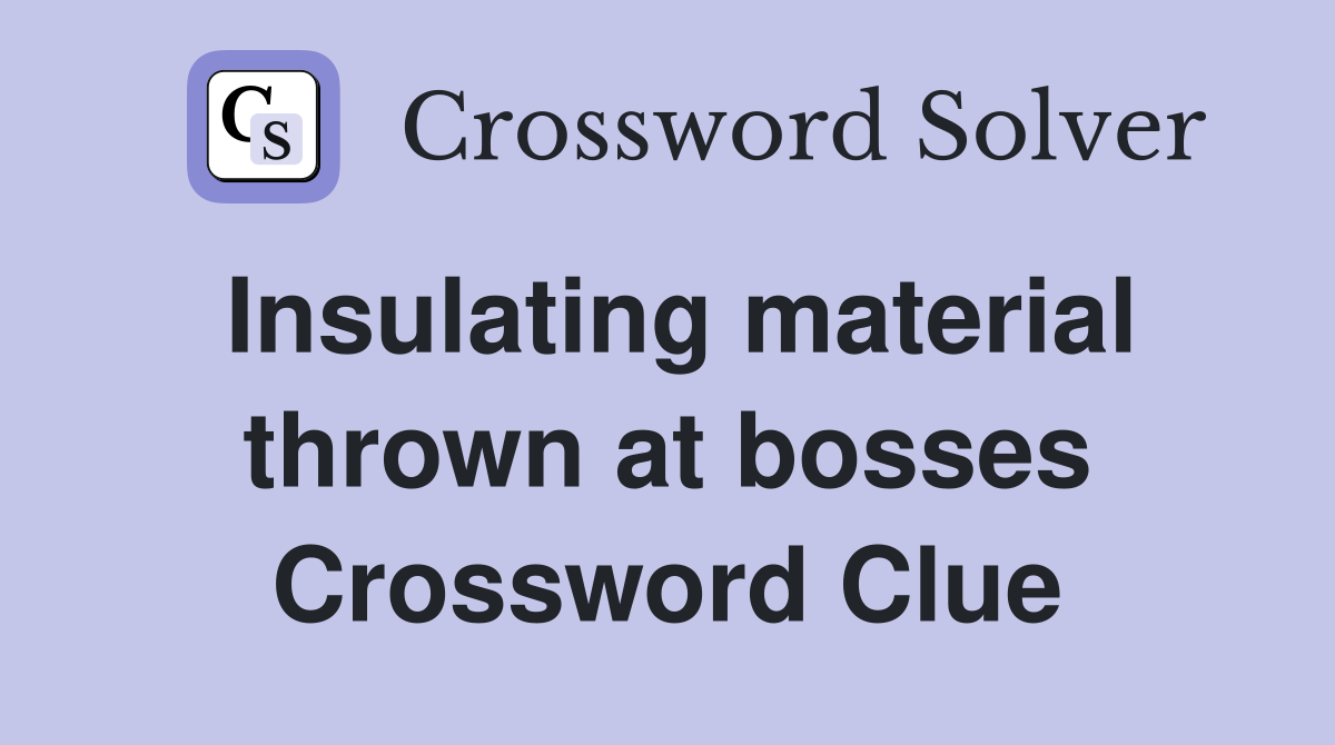 Insulating material thrown at bosses Crossword Clue