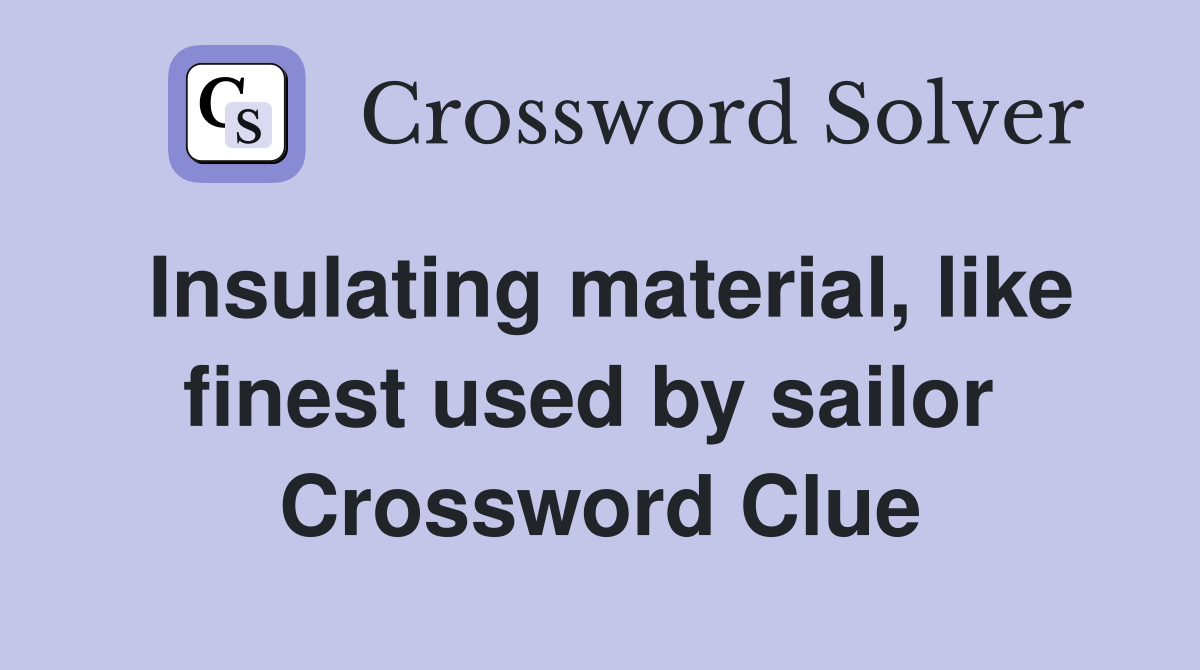 Insulating material, like finest used by sailor  Crossword Clue