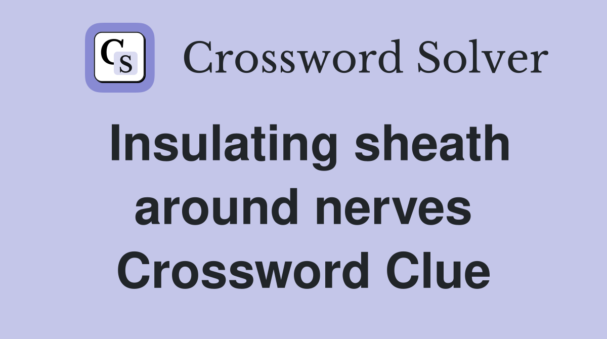 Insulating sheath around nerves Crossword Clue