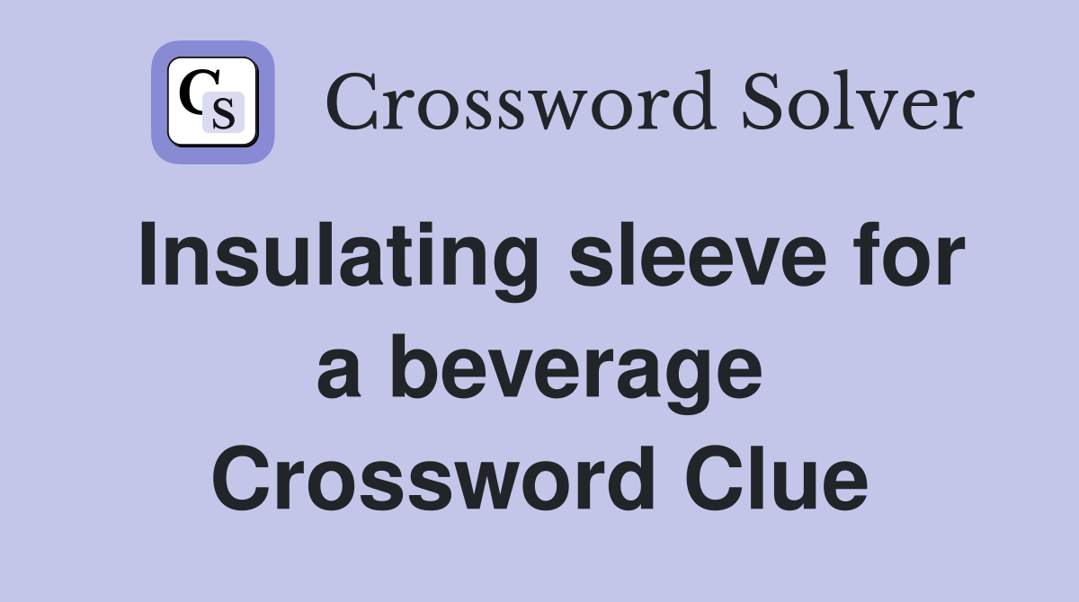 Insulating sleeve for a beverage Crossword Clue