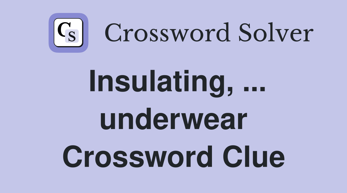 Insulating, ... underwear Crossword Clue