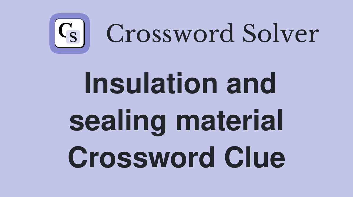 Insulation and sealing material Crossword Clue