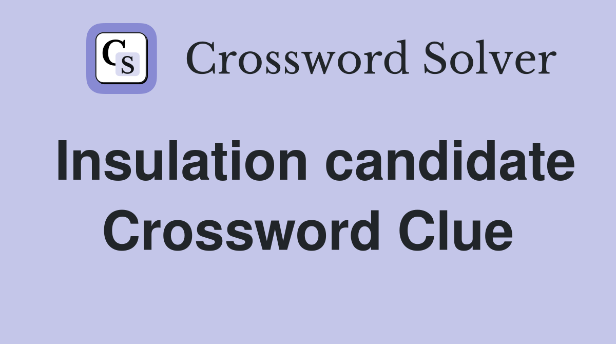 Insulation candidate Crossword Clue