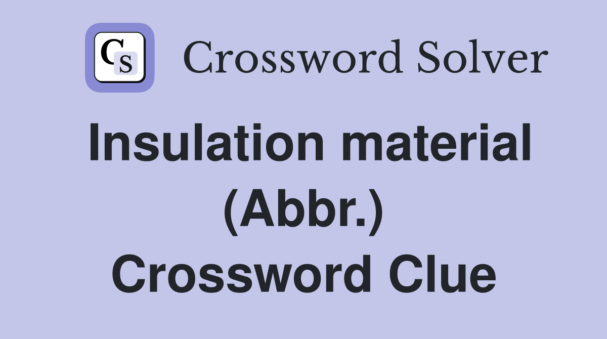 Insulation material (Abbr.) Crossword Clue