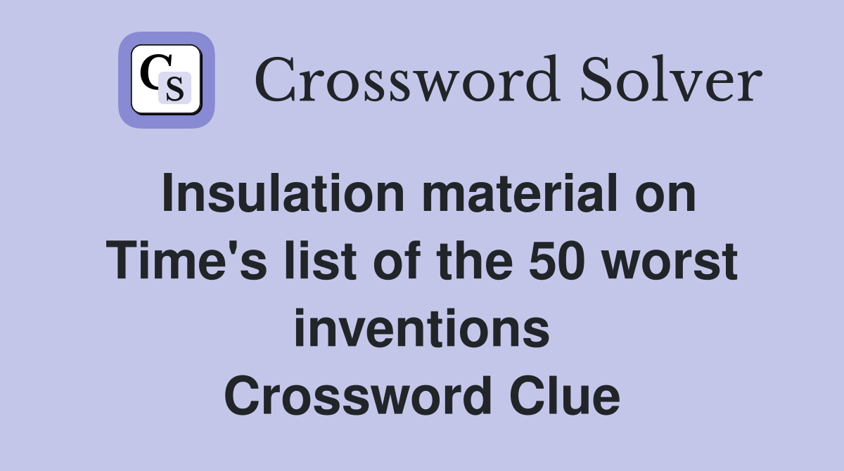 Insulation material on Time's list of the 50 worst inventions Crossword Clue