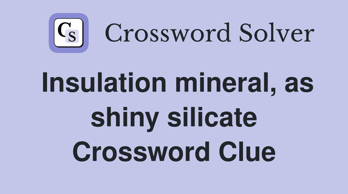 Insulation mineral, as shiny silicate Crossword Clue