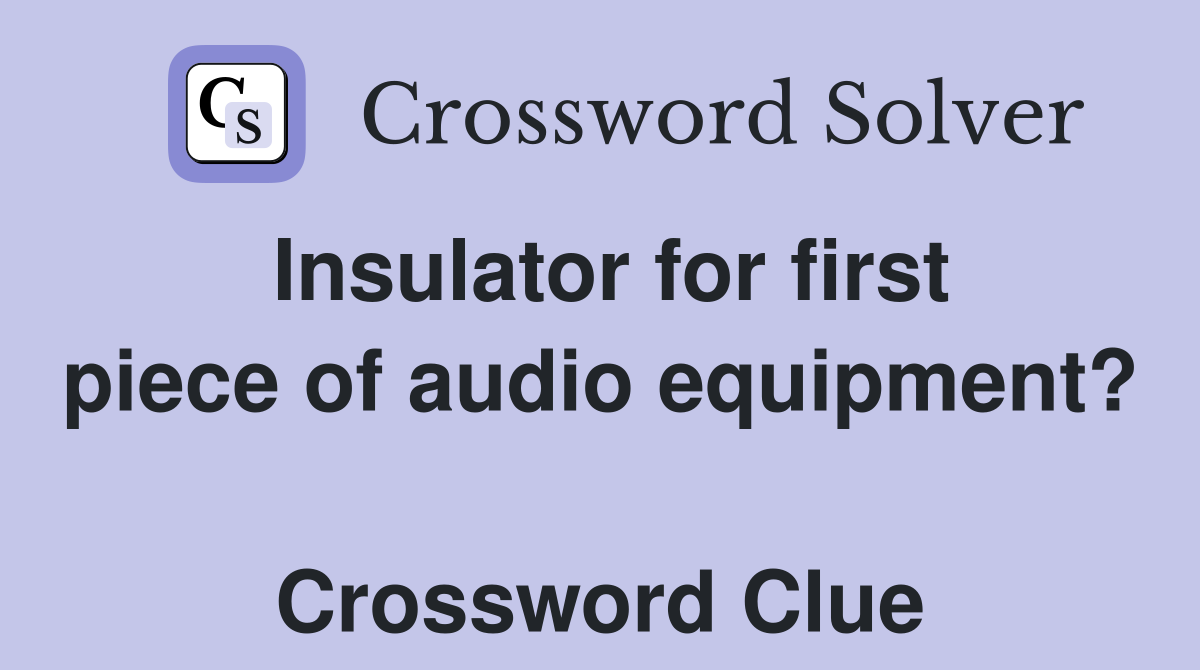 Insulator for first piece of audio equipment?  Crossword Clue