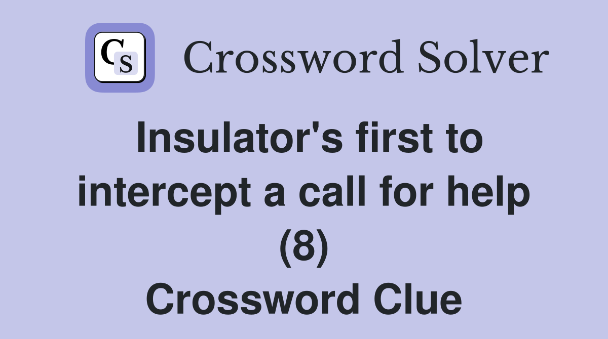 Insulator's first to intercept a call for help (8) Crossword Clue