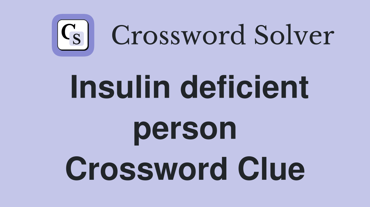 Insulin deficient person Crossword Clue