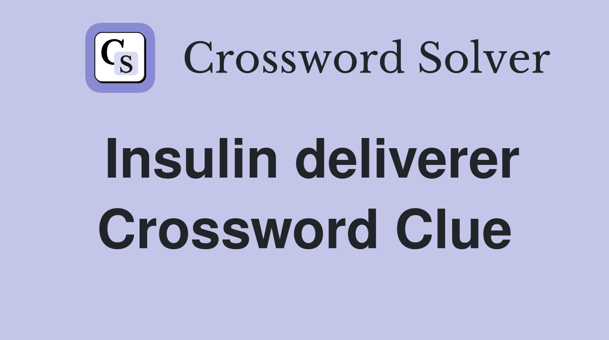 Insulin deliverer Crossword Clue