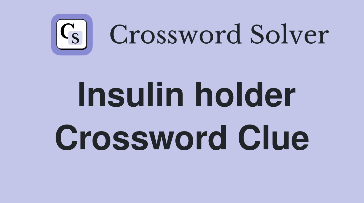 Insulin holder Crossword Clue